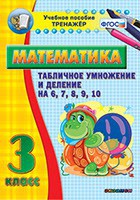 Тренажёр по математике. 3 класс. Табличное умножение и деление на 6,7,8,9,10 - fgospostavki.ru - Ярославль